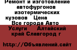 Ремонт и изготовление автофургонов, изотермических кузовов › Цена ­ 20 000 - Все города Авто » Услуги   . Алтайский край,Славгород г.